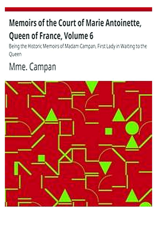 Memoirs of the Court of Marie Antoinette, Queen of France, Volume 6