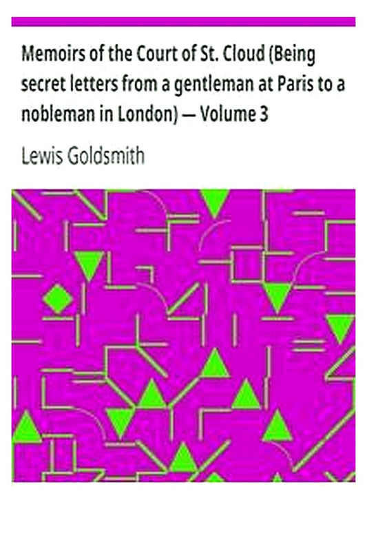 Memoirs of the Court of St. Cloud (Being secret letters from a gentleman at Paris to a nobleman in London) — Volume 3