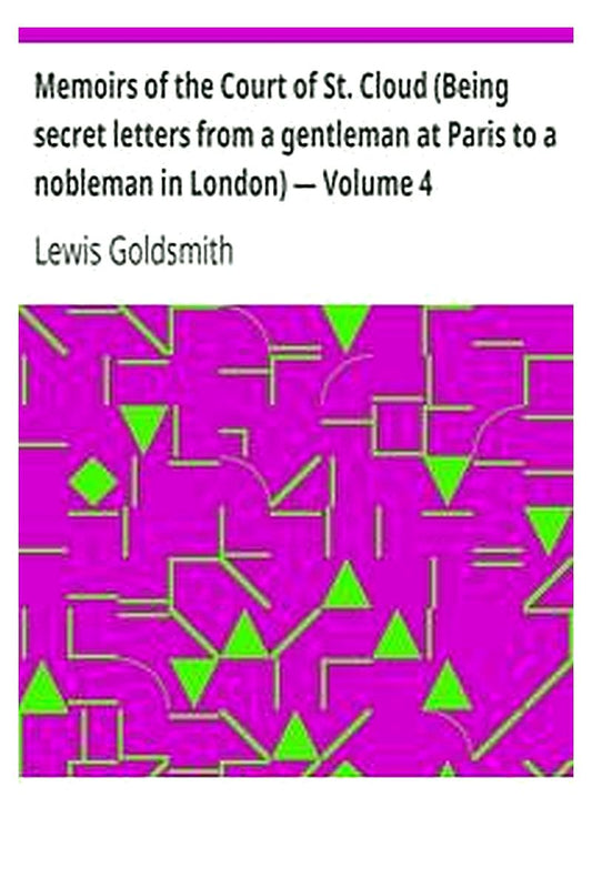 Memoirs of the Court of St. Cloud (Being secret letters from a gentleman at Paris to a nobleman in London) — Volume 4