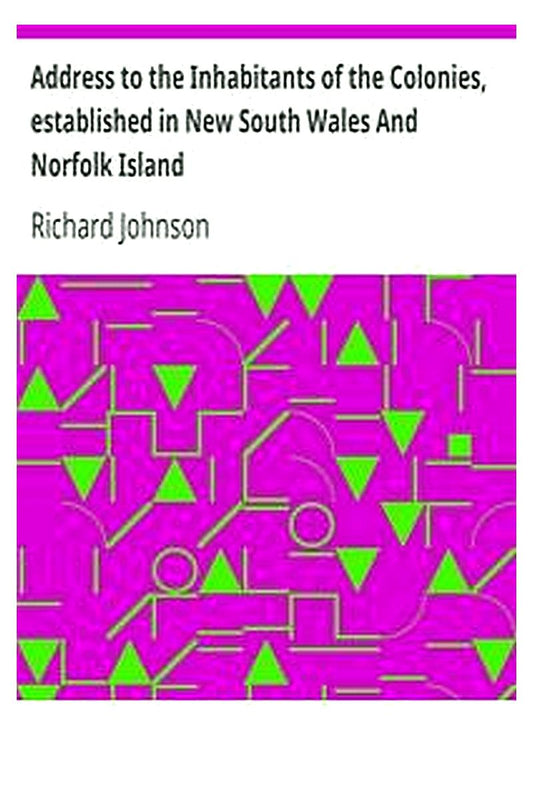 Address to the Inhabitants of the Colonies, established in New South Wales And Norfolk Island