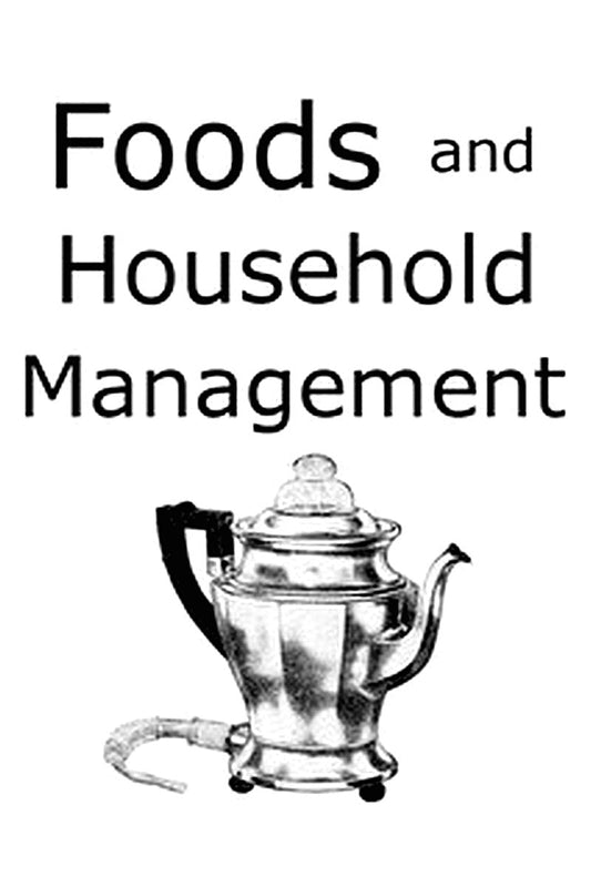 Foods and Household Management: A Textbook of the Household Arts