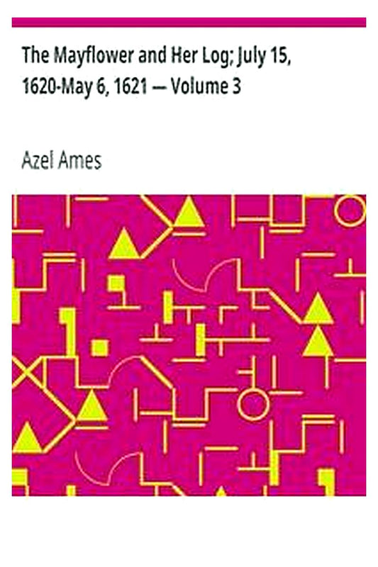 The Mayflower and Her Log July 15, 1620-May 6, 1621 — Volume 3