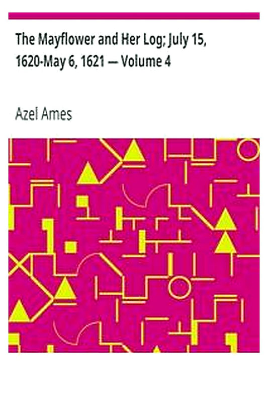 The Mayflower and Her Log July 15, 1620-May 6, 1621 — Volume 4