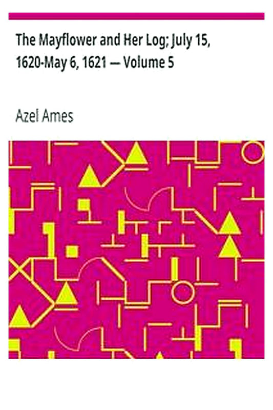 The Mayflower and Her Log July 15, 1620-May 6, 1621 — Volume 5