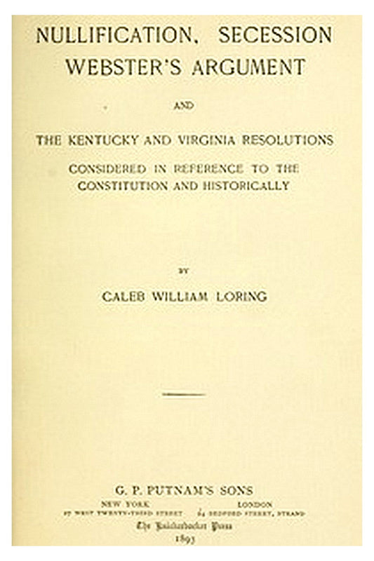Nullification, Secession, Webster's Argument, and the Kentucky and Virginia Resolutions