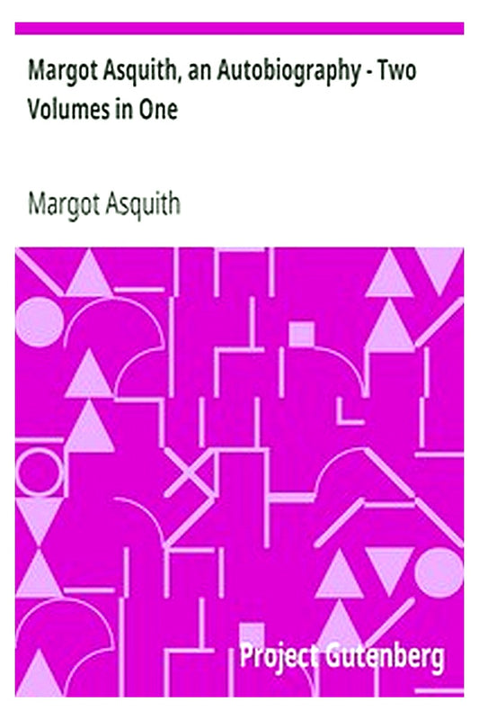 Margot Asquith, an Autobiography - Two Volumes in One