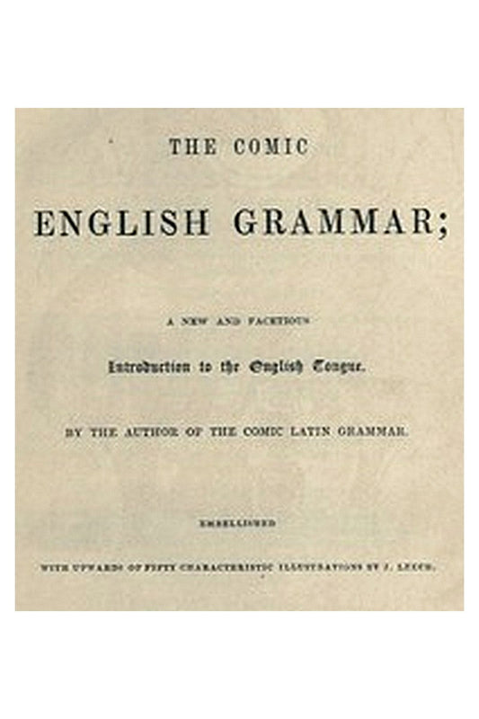 The Comic English Grammar: A New and Facetious Introduction to the English Tongue