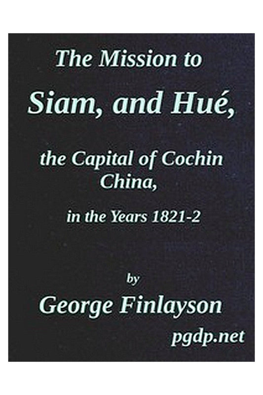 The Mission to Siam, and Hué, the Capital of Cochin China, in the Years 1821-2