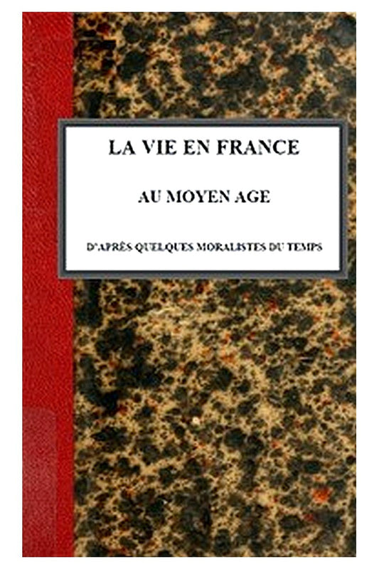 La vie en France au moyen âge d'après quelques moralistes du temps
