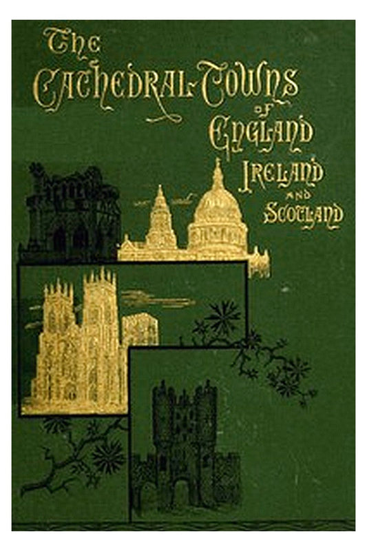 The Cathedral Towns and Intervening Places of England, Ireland and Scotland: