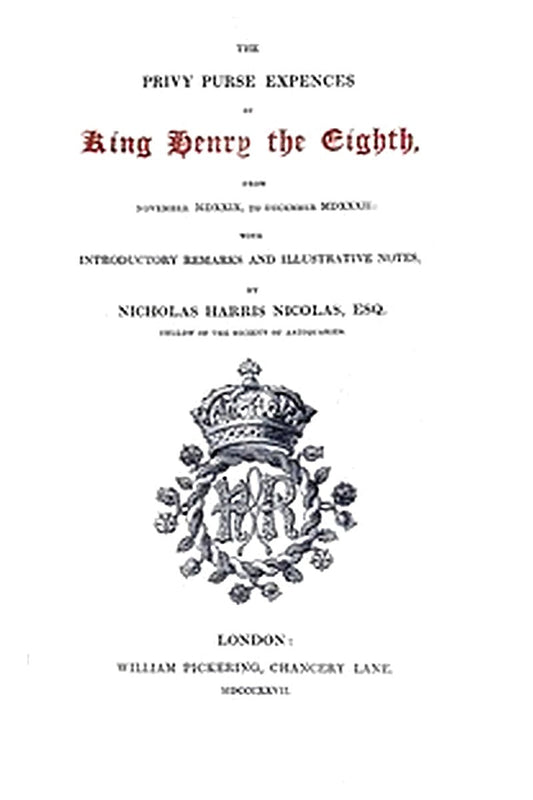 The Privy Purse Expenses of King Henry VIII from November MDXXIX, to December MDXXXII