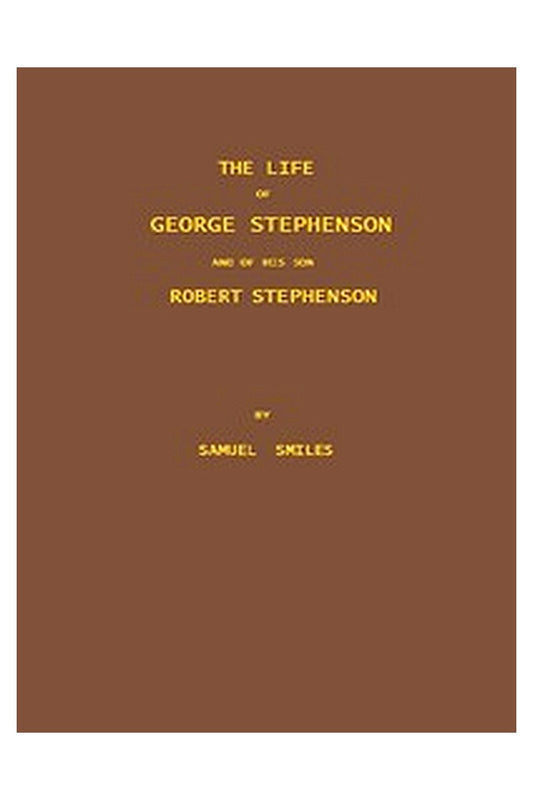 The Life of George Stephenson and of his Son Robert Stephenson