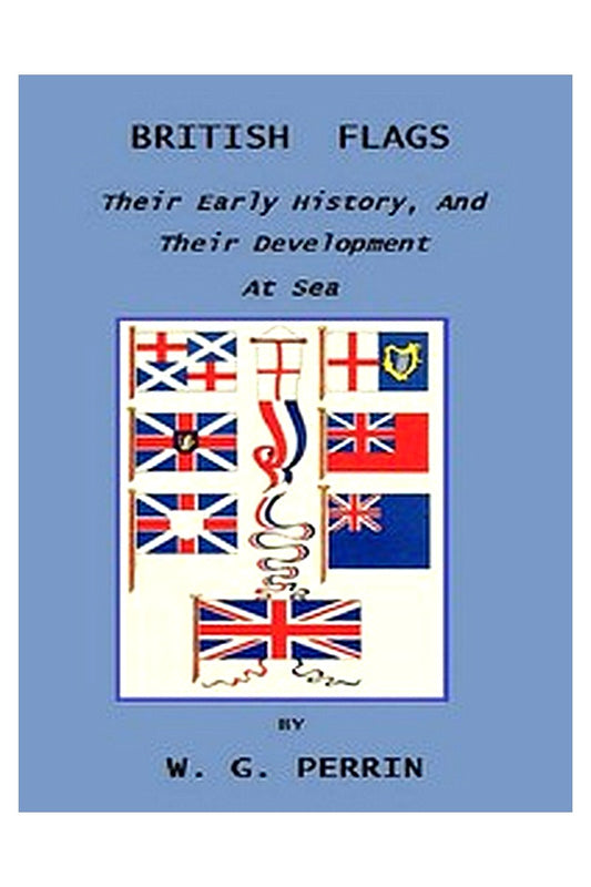 British Flags: Their Early History, and Their Development at Sea