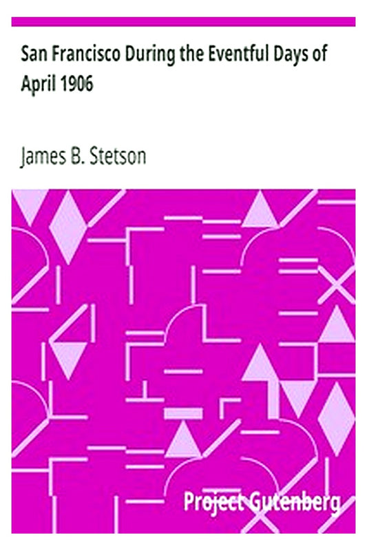 San Francisco During the Eventful Days of April 1906