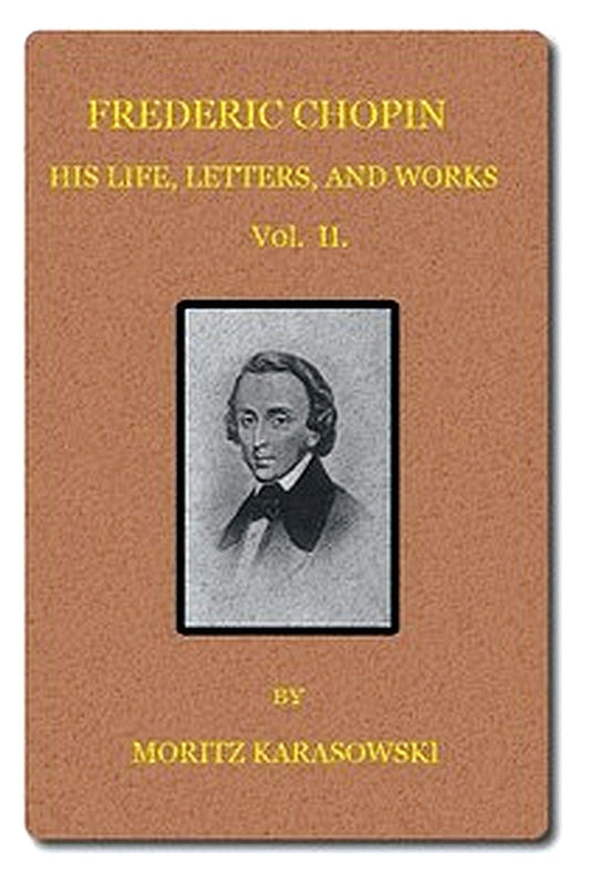 Frederic Chopin: His Life, Letters, and Works,  v. 2 (of  2)