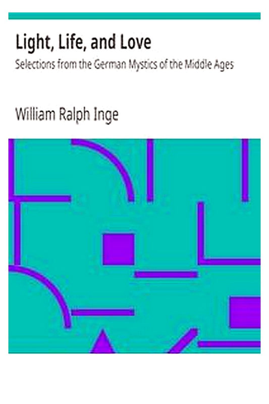 Light, Life, and Love: Selections from the German Mystics of the Middle Ages