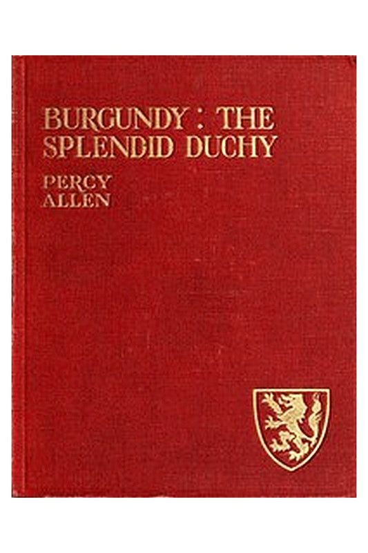 Burgundy: The Splendid Duchy. Stories and Sketches in South Burgundy