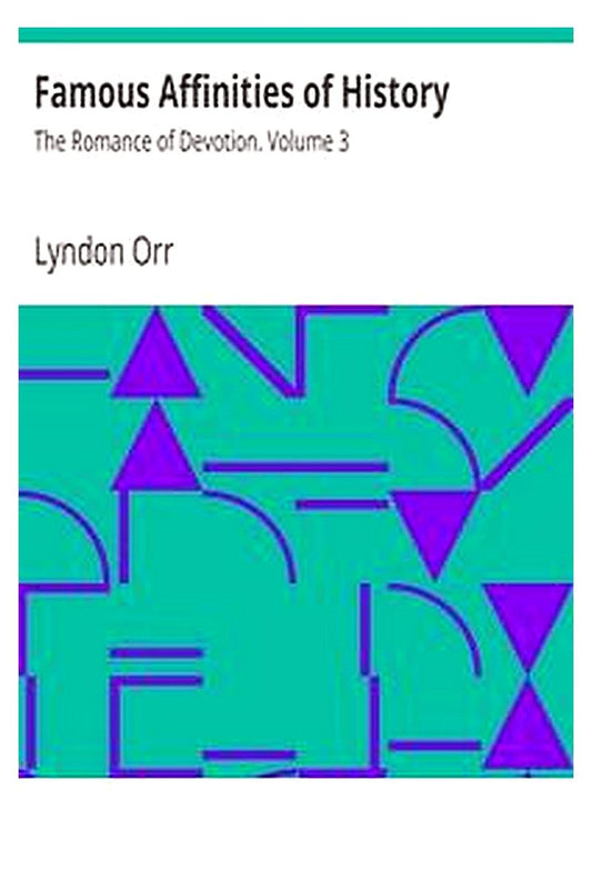 Famous Affinities of History: The Romance of Devotion. Volume 3