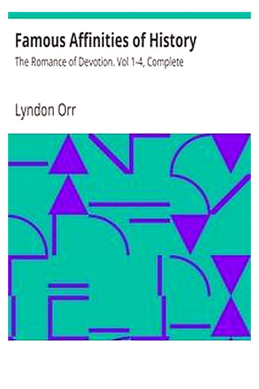 Famous Affinities of History: The Romance of Devotion. Vol 1-4, Complete