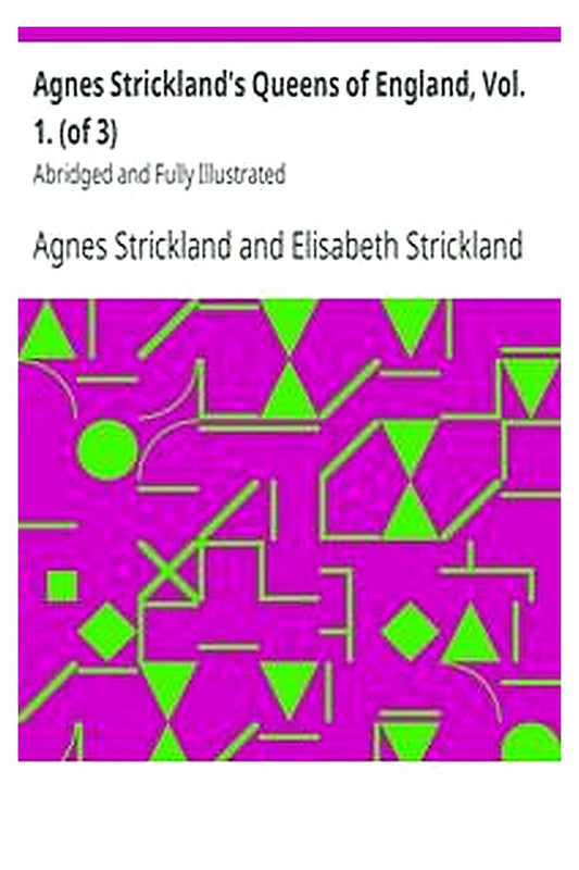 Agnes Strickland's Queens of England, Vol. 1. (of 3)