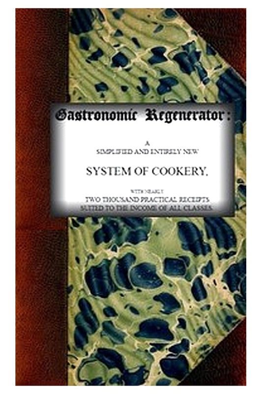 The Gastronomic Regenerator: A Simplified and Entirely New System of Cookery