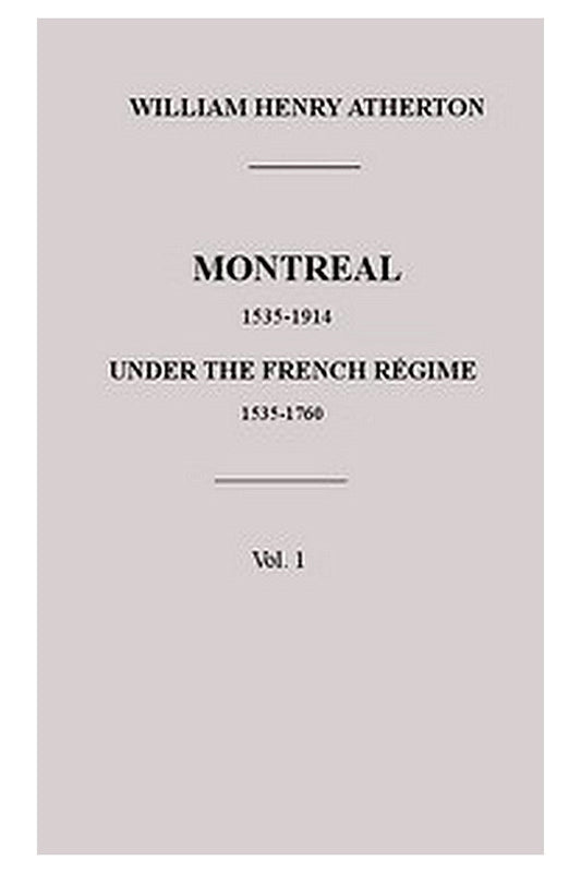 Montreal, 1535-1914. Vol. 1. Under the French Régime, 1535-1760