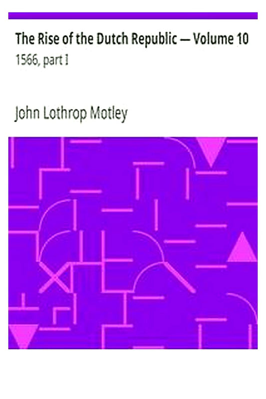 The Rise of the Dutch Republic — Volume 10: 1566, part I