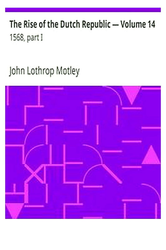 The Rise of the Dutch Republic — Volume 14: 1568, part I