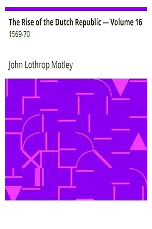 The Rise of the Dutch Republic — Volume 16: 1569-70