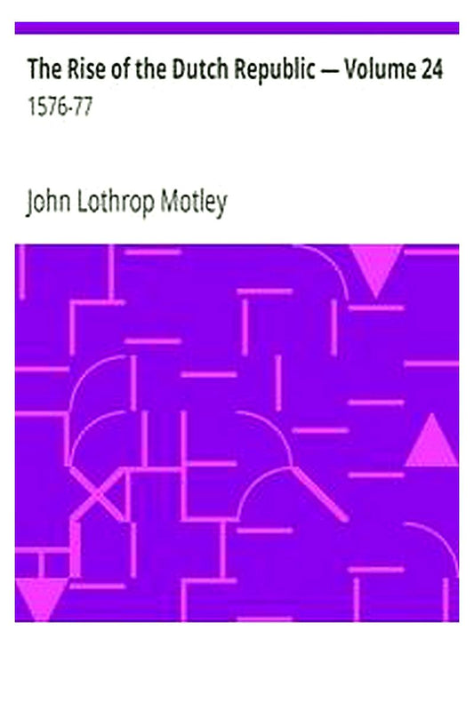 The Rise of the Dutch Republic — Volume 24: 1576-77