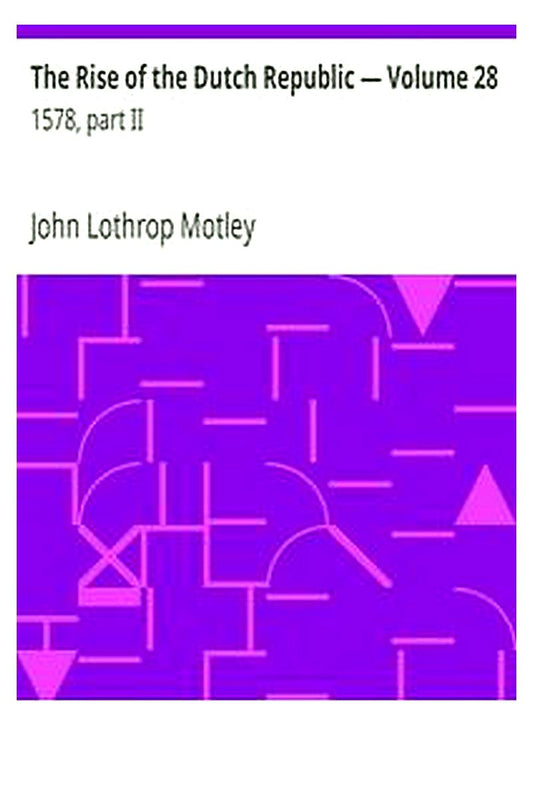 The Rise of the Dutch Republic — Volume 28: 1578, part II