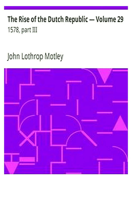 The Rise of the Dutch Republic — Volume 29: 1578, part III