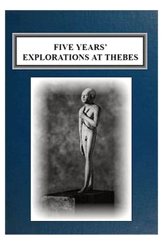 Five Years' Explorations at Thebes