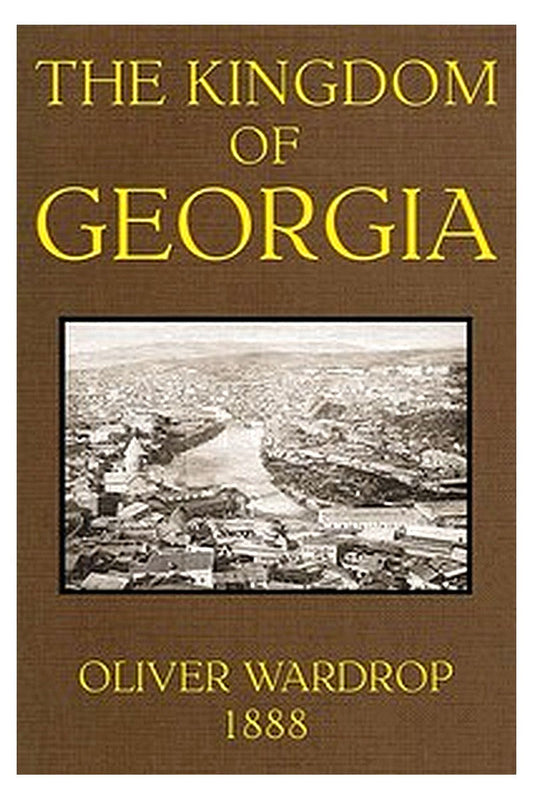 The Kingdom of Georgia: Notes of travel in a land of women, wine, and song
