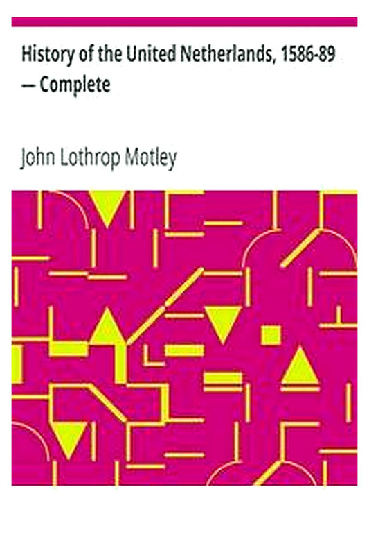 History of the United Netherlands, 1586-89 — Complete