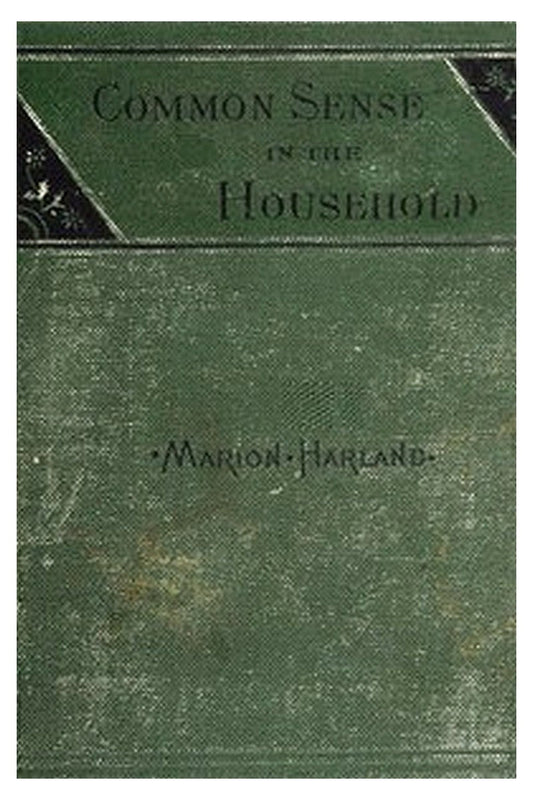 Common Sense in the Household: A Manual of Practical Housewifery