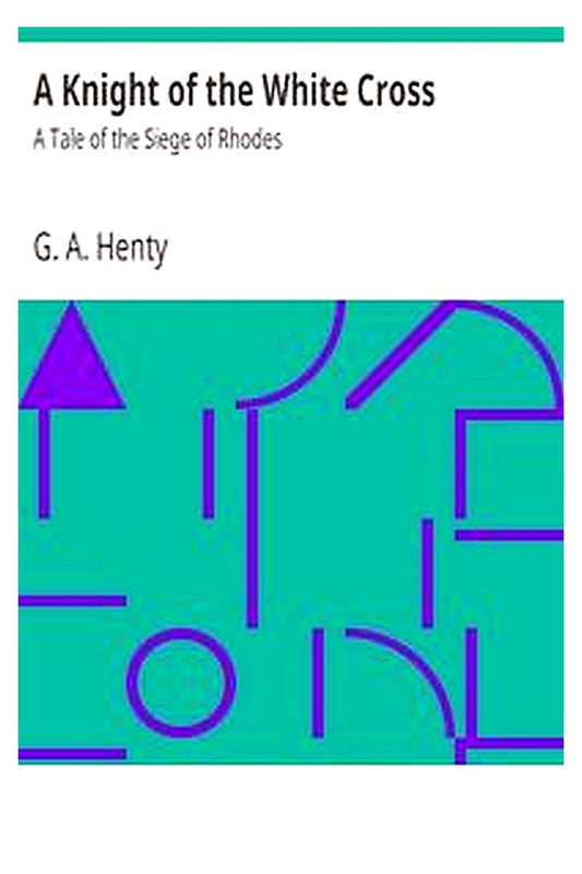 A Knight of the White Cross: A Tale of the Siege of Rhodes