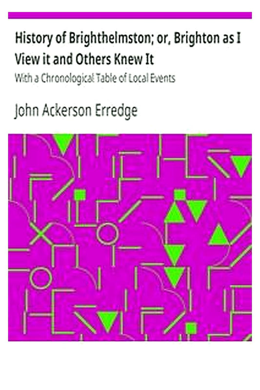 History of Brighthelmston; or, Brighton as I View it and Others Knew It