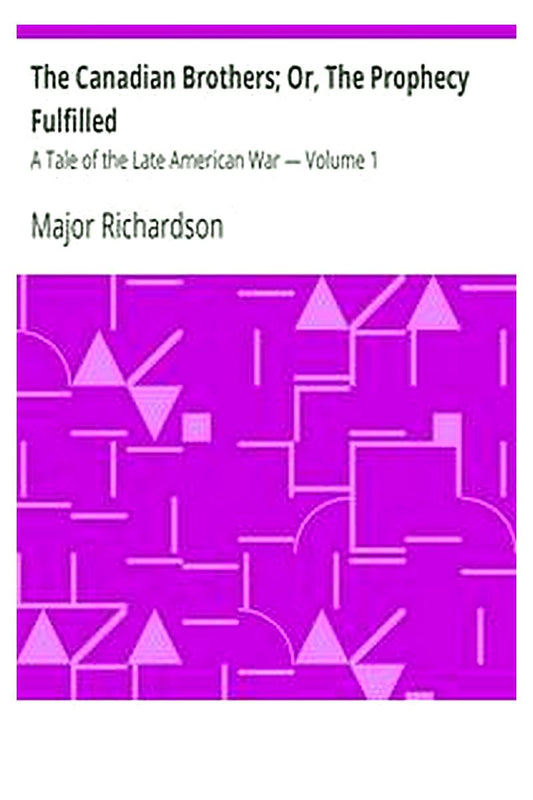 The Canadian Brothers Or, The Prophecy Fulfilled: A Tale of the Late American War — Volume 1