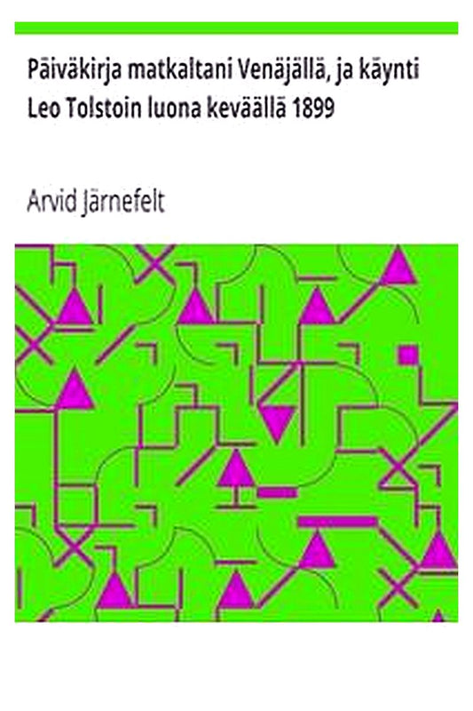 Päiväkirja matkaltani Venäjällä, ja käynti Leo Tolstoin luona keväällä 1899