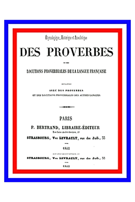 Dictionnaire étymologique, historique et anecdotique des proverbes et des locutions proverbiales de la Langue Française en rapport avec de proverbes et des locutions proverbiales des autres langues