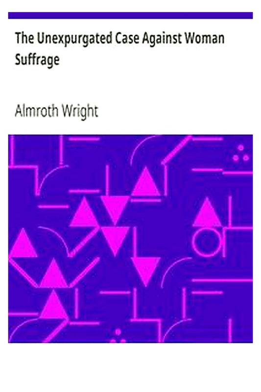 The Unexpurgated Case Against Woman Suffrage