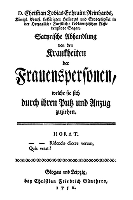 Satyrische Abhandlung von den Krankheiten der Frauenspersonen, welche sie sich durch ihren Putz und Anzug zuziehen