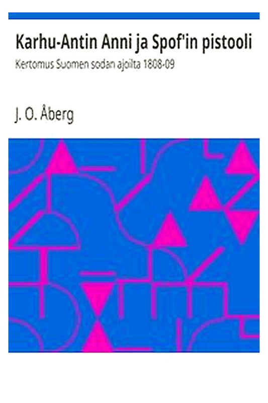 Karhu-Antin Anni ja Spof'in pistooli: Kertomus Suomen sodan ajoilta 1808-09
