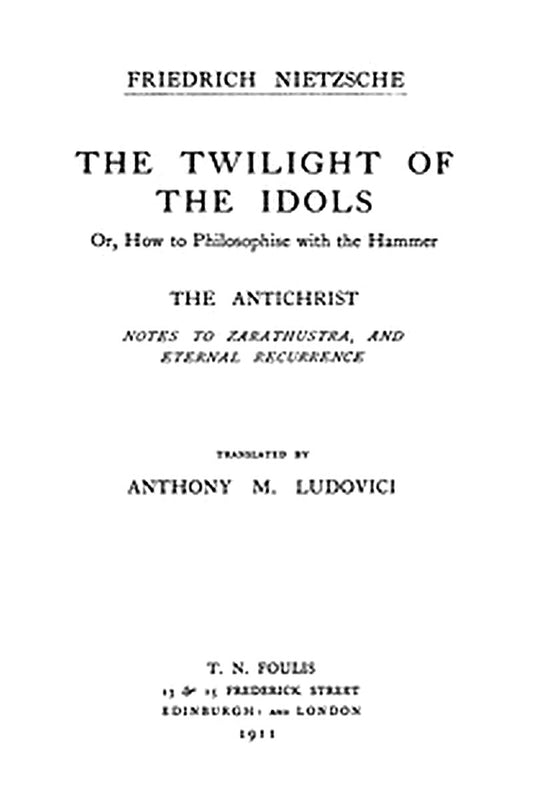 The Twilight of the Idols; or, How to Philosophize with the Hammer. The Antichrist