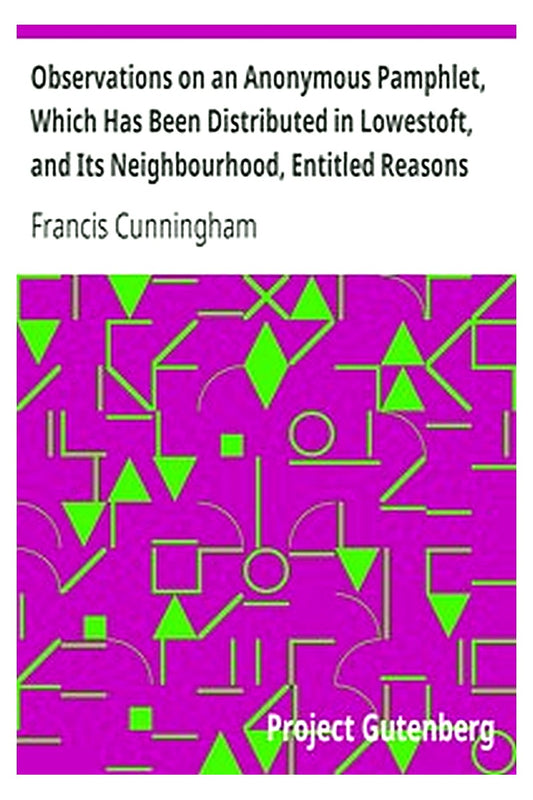 Observations on an Anonymous Pamphlet, Which Has Been Distributed in Lowestoft, and Its Neighbourhood, Entitled Reasons Why a Churchman May with Great Justice Refuse to Subscribe to the British and Foreign Bible Society