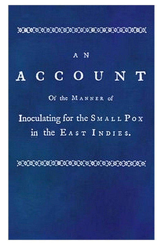 An account of the manner of inoculating for the small pox in the East Indies