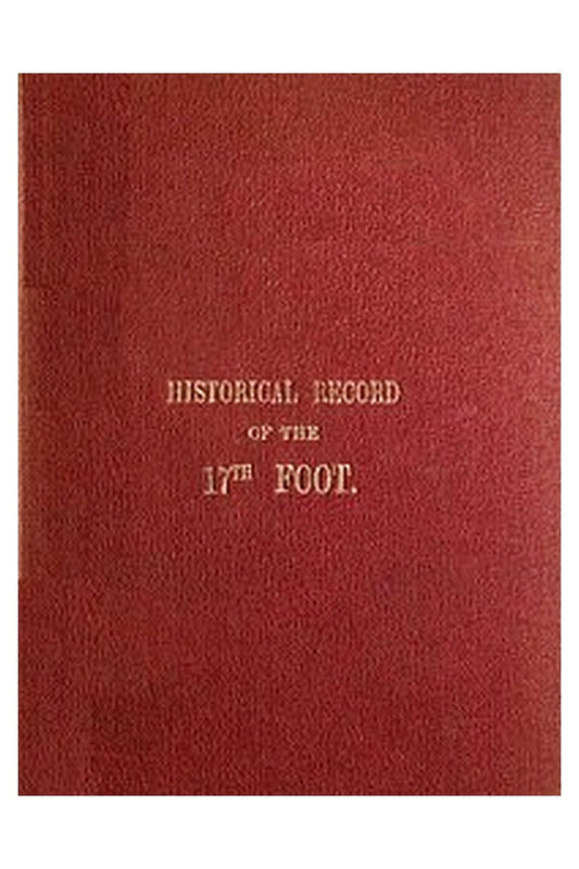 Historical Record of the Seventeenth, or the Leicestershire Regiment of Foot
