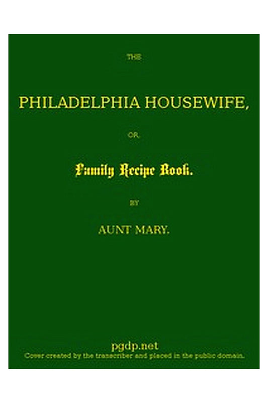 The Philadelphia Housewife or, Family Receipt Book