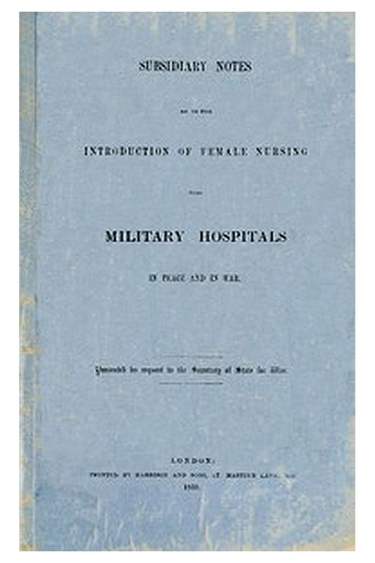 Subsidiary Notes as to the Introduction of Female Nursing into Military Hospitals in Peace and War